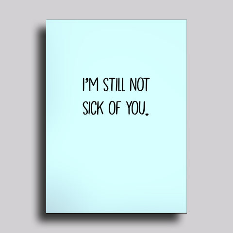 Still Not Sick of You Greeting Card